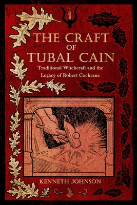 The Craft of Tubal Cain: Traditional Witchcraft and the Legacy of Robert Cochrane by Johnson, Kenneth