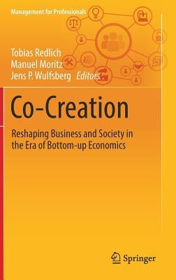 Co-Creation: Reshaping Business and Society in the Era of Bottom-Up Economics by Redlich, Tobias