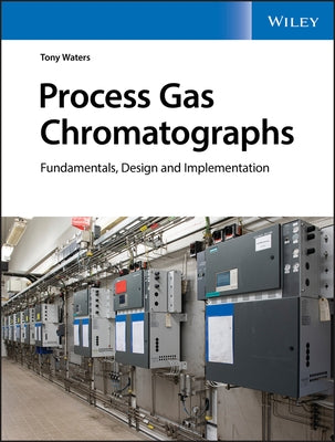 Process Gas Chromatographs: Fundamentals, Design and Implementation by Waters, Tony