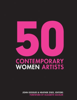 50 Contemporary Women Artists: Groundbreaking Contemporary Art from 1960 to Now by Gosslee, John