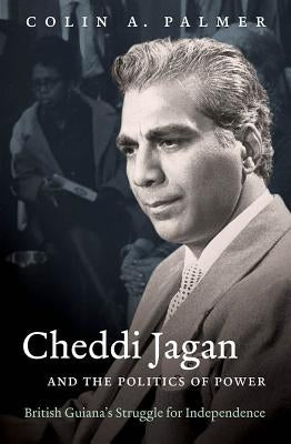 Cheddi Jagan and the Politics of Power: British Guiana's Struggle for Independence by Palmer, Colin a.