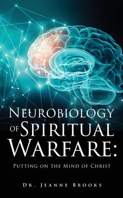 The Neurobiology of Spiritual Warfare: Putting on the mind of Christ by Brooks, Jeanne