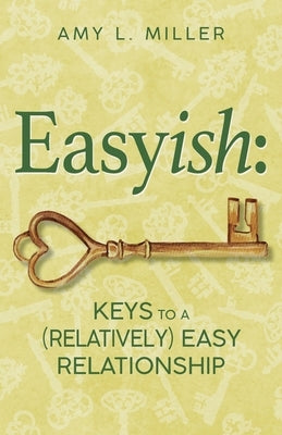 Easyish: Keys To A (Relatively) Easy Relationship by Miller, Amy L.