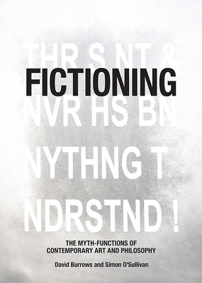 Fictioning: The Myth-Functions of Contemporary Art and Philosophy by Burrows, David