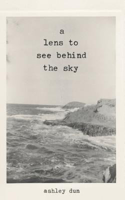 A Lens To See Behind The Sky by Dun, Ashley