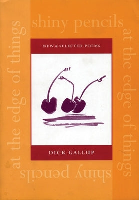 Shiny Pencils at the Edge of Things: New and Selected Poems by Gallup, Dick