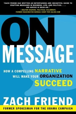 On Message: How a Compelling Narrative Will Make Your Organization Succeed by Friend, Zach