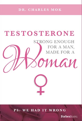 Testosterone: Strong Enough for a Man, Made for a Woman by Mok, Charles