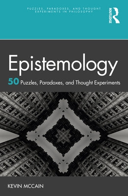 Epistemology: 50 Puzzles, Paradoxes, and Thought Experiments by McCain, Kevin