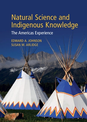 Natural Science and Indigenous Knowledge: The Americas Experience by Johnson, Edward A.