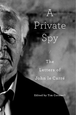 A Private Spy: The Letters of John Le Carré by Le CarrÃ©, John