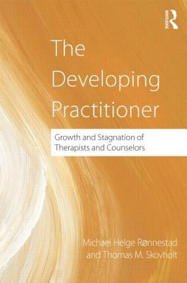 The Developing Practitioner: Growth and Stagnation of Therapists and Counselors by Ronnestad, Michael Helge