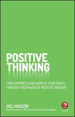 Positive Thinking: Find Happiness and Achieve Your Goals Through the Power of Positive Thought by Hasson, Gill