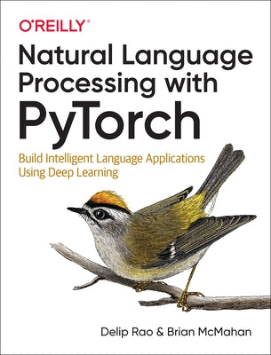 Natural Language Processing with Pytorch: Build Intelligent Language Applications Using Deep Learning by Rao, Delip