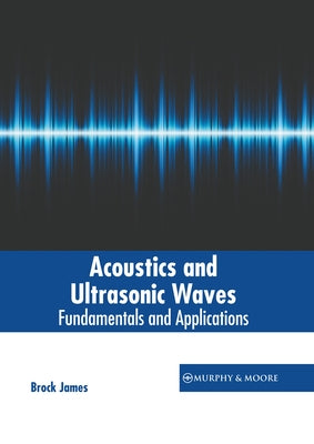 Acoustics and Ultrasonic Waves: Fundamentals and Applications by James, Brock