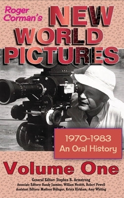 Roger Corman's New World Pictures (1970-1983): An Oral History Volume 1 (hardback) by Armstrong, Stephen B.