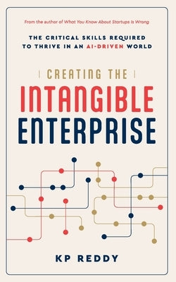 Creating the Intangible Enterprise: The Critical Skills Required to Thrive in an AI-Driven World by Reddy, Kp