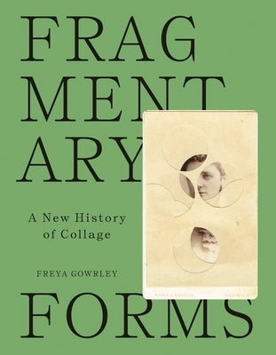 Fragmentary Forms: A New History of Collage by Gowrley, Freya