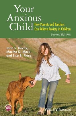 Your Anxious Child: How Parents and Teachers Can Relieve Anxiety in Children by Dacey, John S.