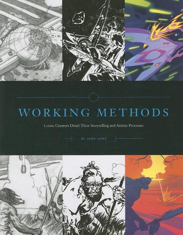 Working Methods: Comic Creators Detail Their Storytelling and Artistic Processes by Lowe, John