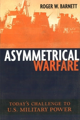 Asymmetrical Warfare: Today's Challenge to U.S. Military Power by Barnett, Roger W.