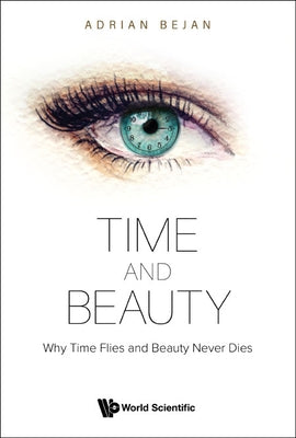 Time and Beauty: Why Time Flies and Beauty Never Dies by Bejan, Adrian