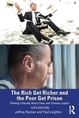 The Rich Get Richer and the Poor Get Prison: Thinking Critically about Class and Criminal Justice by Reiman, Jeffrey