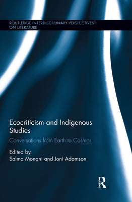 Ecocriticism and Indigenous Studies: Conversations from Earth to Cosmos by Monani, Salma