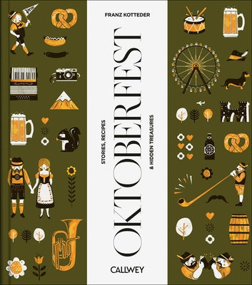 Be a Guest at the Oktoberfest: Stories, Recipes, and Hidden Treasures: Stories, Recipes, and Hidden Treasures by Kotteder, Franz