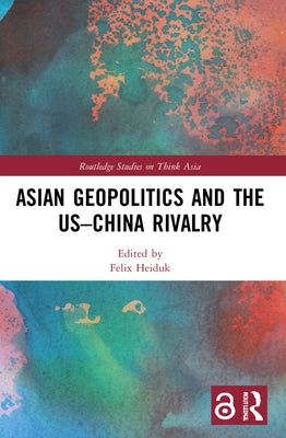 Asian Geopolitics and the US-China Rivalry by Heiduk, Felix