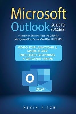 Microsoft Outlook Guide to Success: Learn Smart Email Practices and Calendar Management for a Smooth Workflow [II EDITION] by Pitch, Kevin