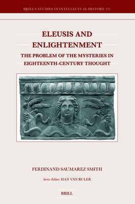 Eleusis and Enlightenment: The Problem of the Mysteries in Eighteenth-Century Thought by Saumarez Smith, Ferdinand