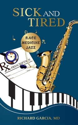 Sick and Tired: Race, Medicine, and Jazz by Garcia, Richard