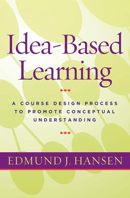 Idea-Based Learning: A Course Design Process to Promote Conceptual Understanding by Hansen, Edmund J.