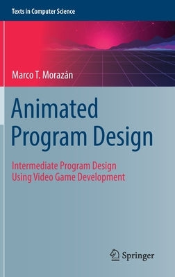 Animated Program Design: Intermediate Program Design Using Video Game Development by MorazÃ¡n, Marco T.