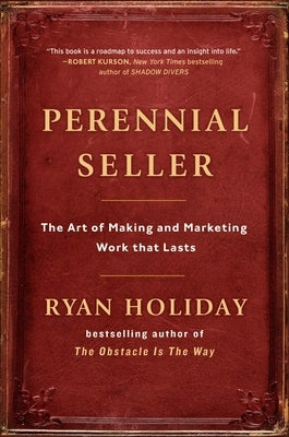 Perennial Seller: The Art of Making and Marketing Work That Lasts by Holiday, Ryan