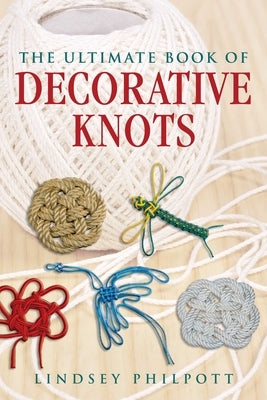 The Ultimate Book of Decorative Knots by Philpott, Lindsey