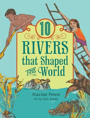 10 Rivers That Shaped the World by Peters, Marilee