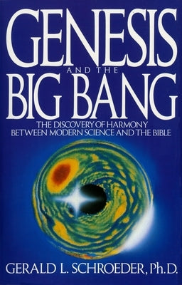 Genesis and the Big Bang Theory: The Discovery of Harmony Between Modern Science and the Bible by Schroeder, Gerald