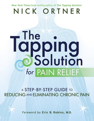 The Tapping Solution for Pain Relief: A Step-By-Step Guide to Reducing and Eliminating Chronic Pain by Ortner, Nick