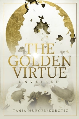 The Golden Virtue: Unveiled by Murgel-Subotic, Tanja