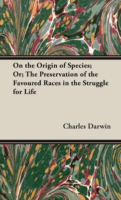 On the Origin of Species;Or; The Preservation of the Favoured Races in the Struggle for Life by Darwin, Charles