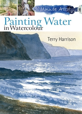 30 Minute Artist: Painting Water in Watercolour by Harrison, Terry