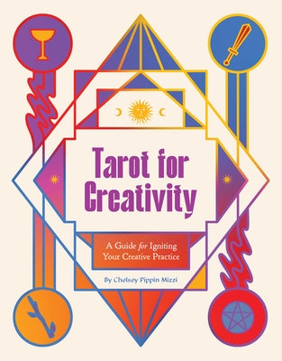 Tarot for Creativity: A Guide for Igniting Your Creative Practice by Pippin Mizzi, Chelsey