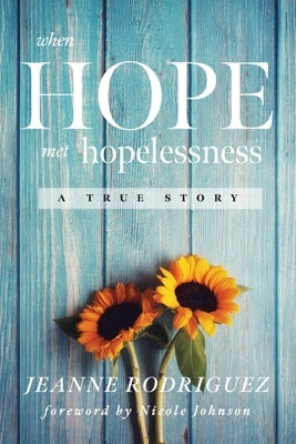 When Hope Met Hopelessness: A True Story by Rodriguez, Jeanne