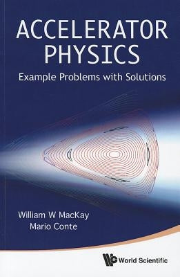 Accelerator Physics: Example Problems .. by William W MacKay & Mario Conte