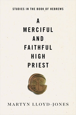 A Merciful and Faithful High Priest: Studies in the Book of Hebrews by Lloyd-Jones, Martyn