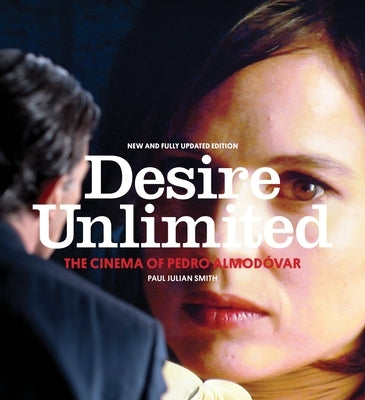 Desire Unlimited: The Cinema of Pedro Almodóvar by Smith, Paul Julian