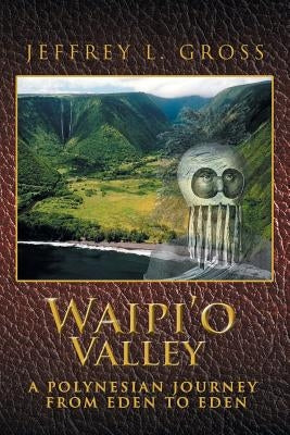 Waipi'o Valley: A Polynesian Journey from Eden to Eden by Gross, Jeffrey L.