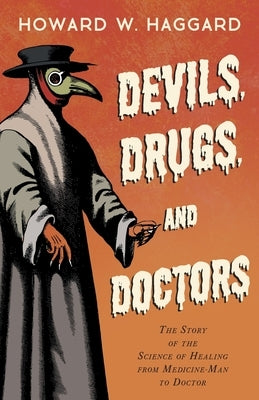 Devils, Drugs, and Doctors - The Story of the Science of Healing from Medicine-Man to Doctor by Haggard, Howard W.